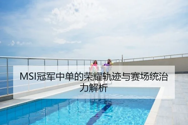 MSI冠军中单的荣耀轨迹与赛场统治力解析