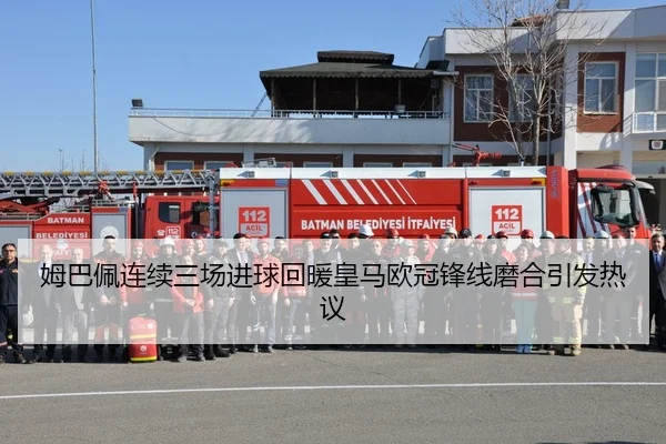 姆巴佩连续三场进球回暖皇马欧冠锋线磨合引发热议